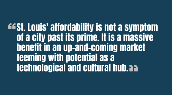 St. Louis affordability is not a symptom of a city past its prime. It is a massive benefit in an up-and-coming market teeming with potential as a technological and cultural hub - quote